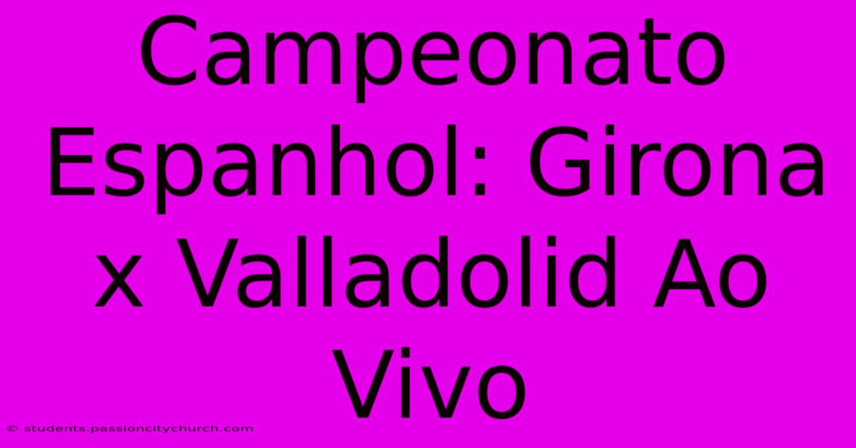 Campeonato Espanhol: Girona X Valladolid Ao Vivo