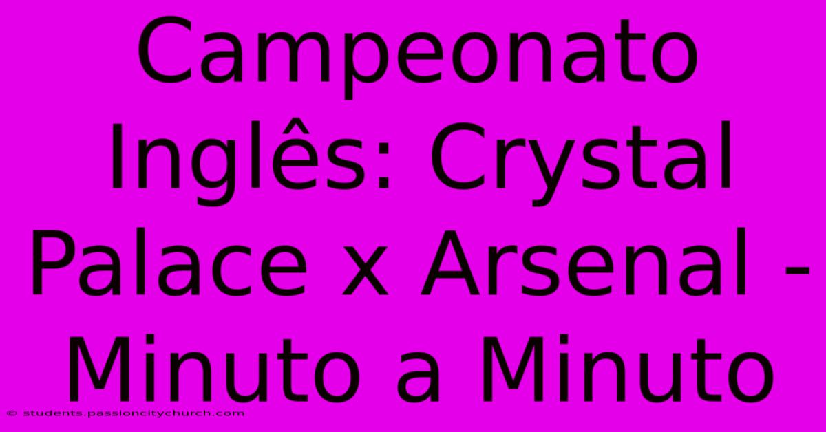 Campeonato Inglês: Crystal Palace X Arsenal - Minuto A Minuto