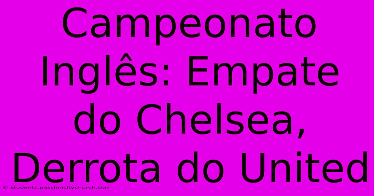 Campeonato Inglês: Empate Do Chelsea, Derrota Do United