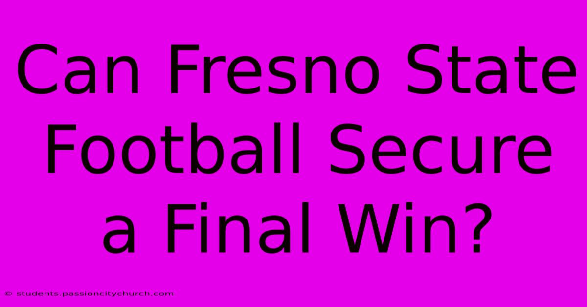 Can Fresno State Football Secure A Final Win?