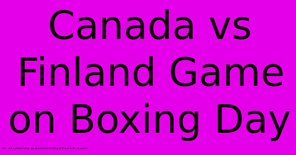 Canada Vs Finland Game On Boxing Day