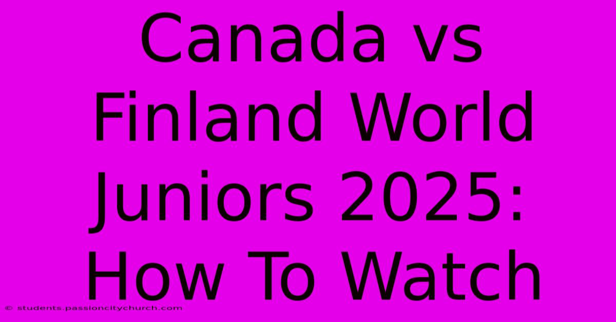 Canada Vs Finland World Juniors 2025: How To Watch