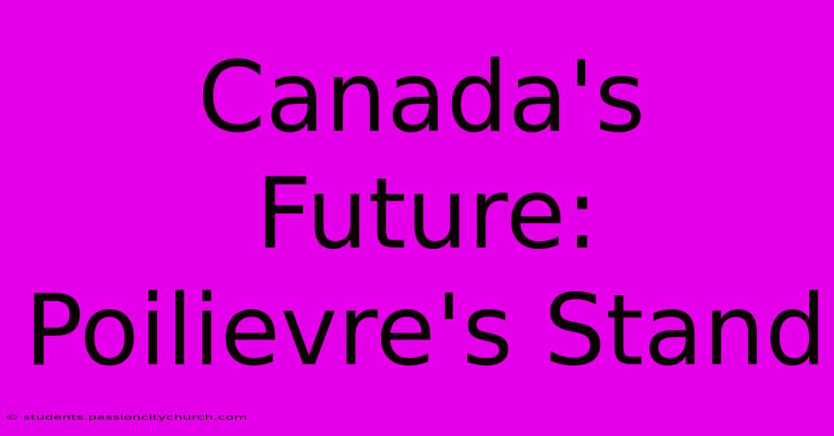 Canada's Future: Poilievre's Stand