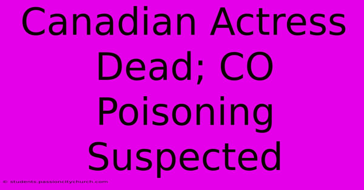 Canadian Actress Dead; CO Poisoning Suspected