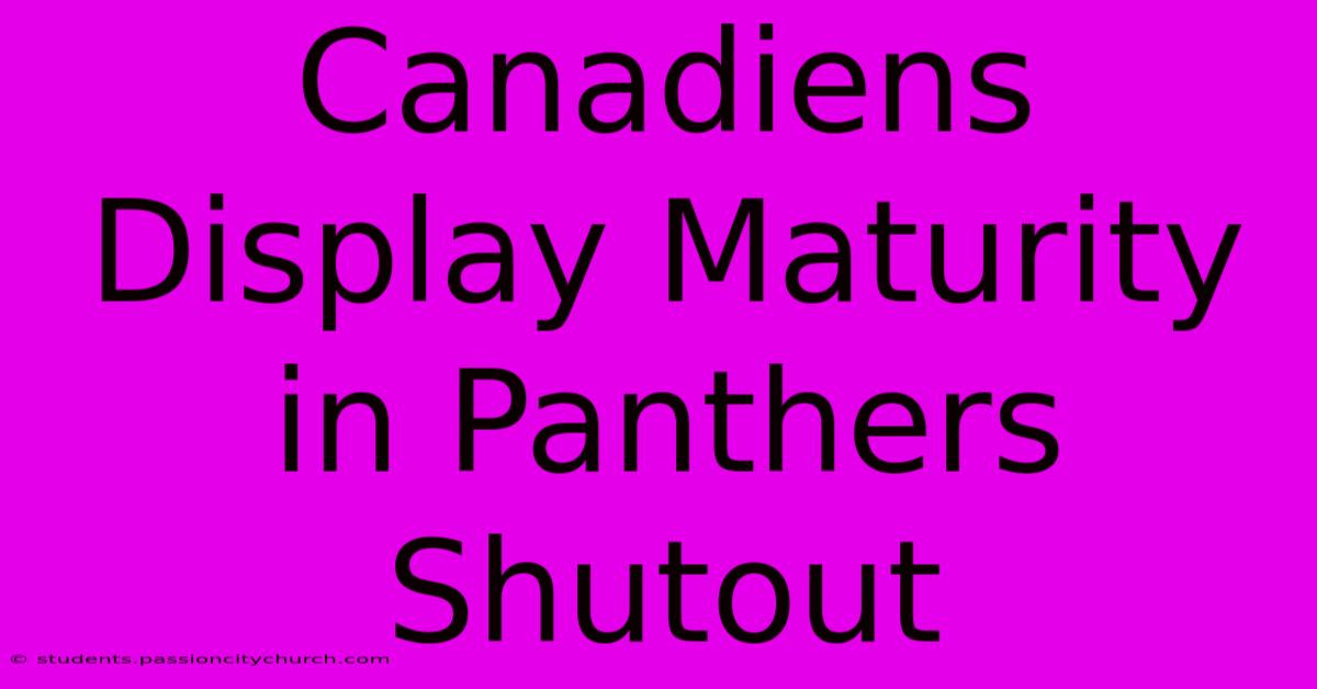 Canadiens Display Maturity In Panthers Shutout