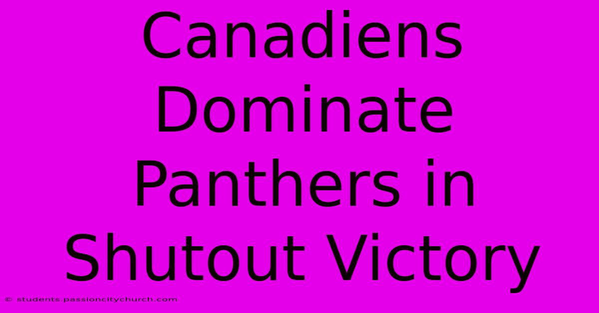 Canadiens Dominate Panthers In Shutout Victory