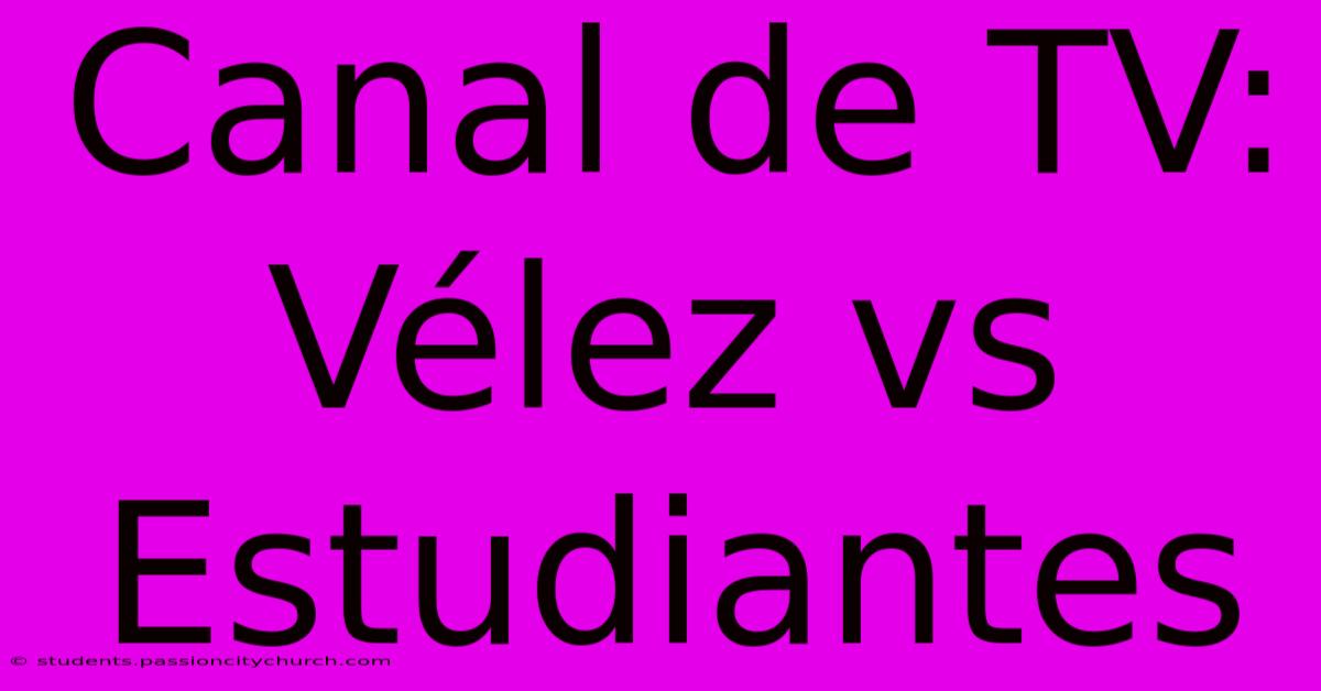 Canal De TV: Vélez Vs Estudiantes