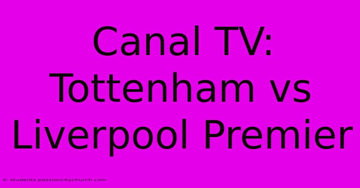 Canal TV: Tottenham Vs Liverpool Premier