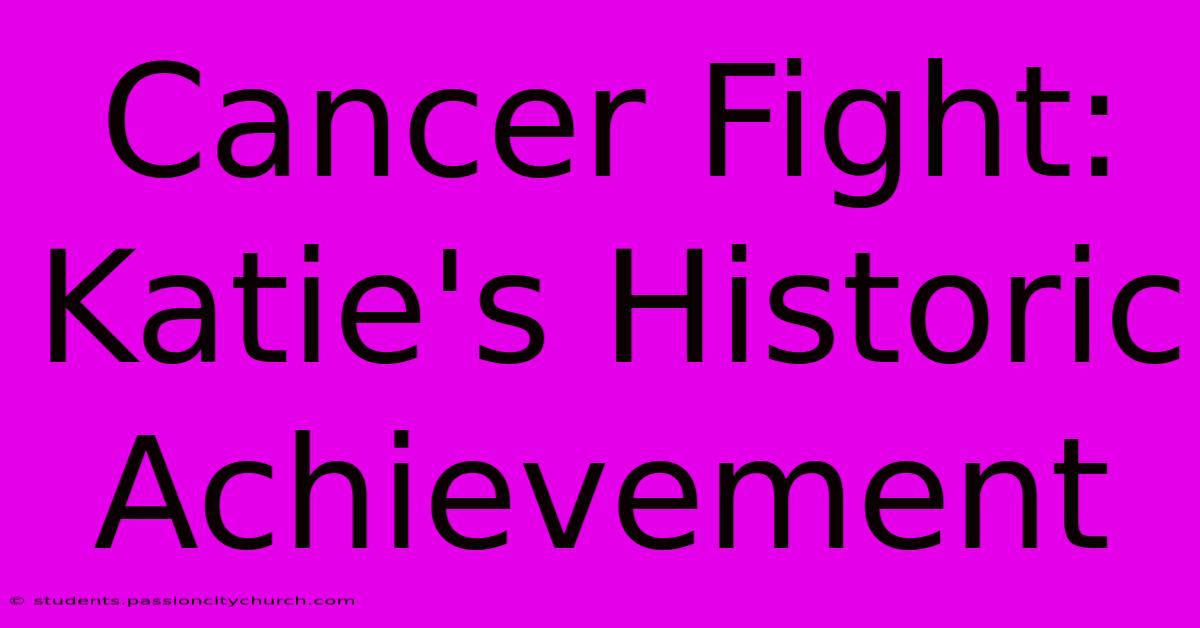 Cancer Fight: Katie's Historic Achievement