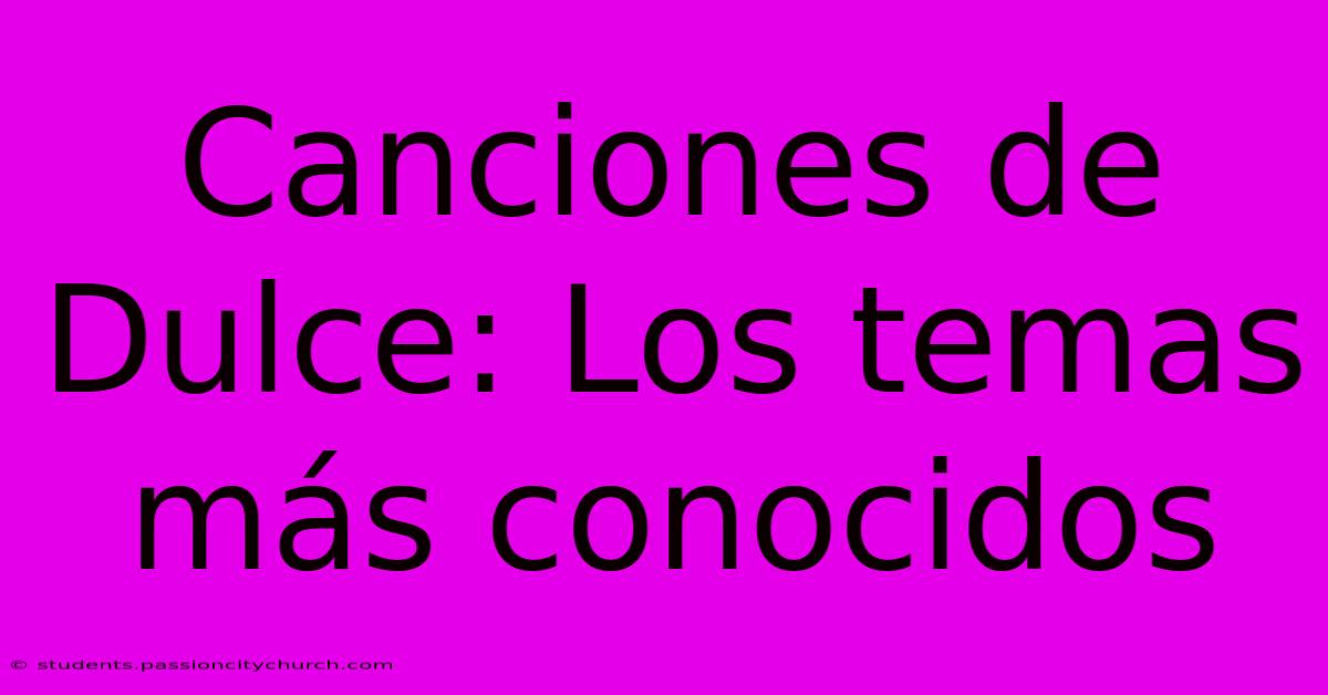 Canciones De Dulce: Los Temas Más Conocidos