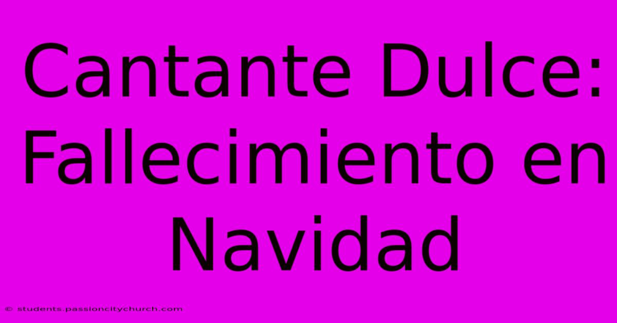 Cantante Dulce: Fallecimiento En Navidad