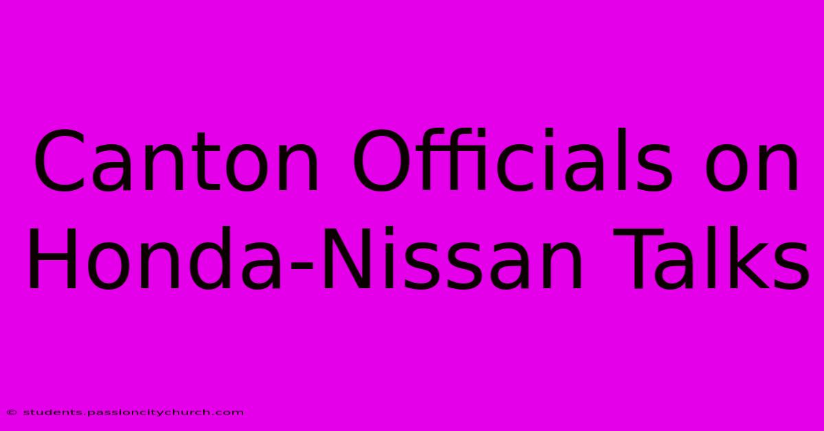 Canton Officials On Honda-Nissan Talks