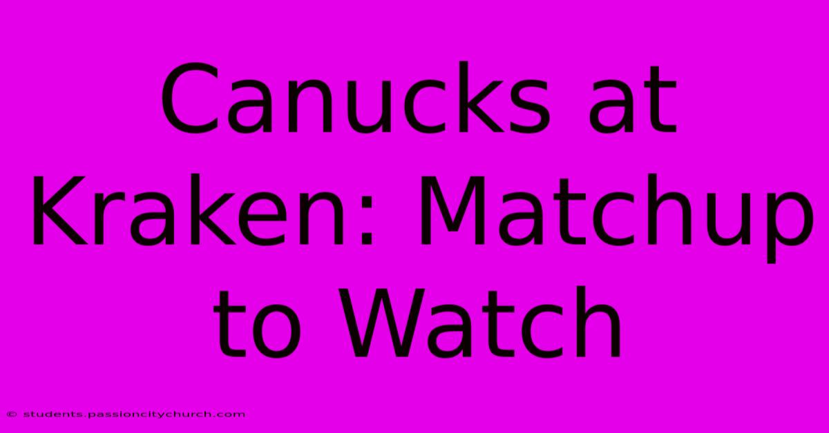 Canucks At Kraken: Matchup To Watch