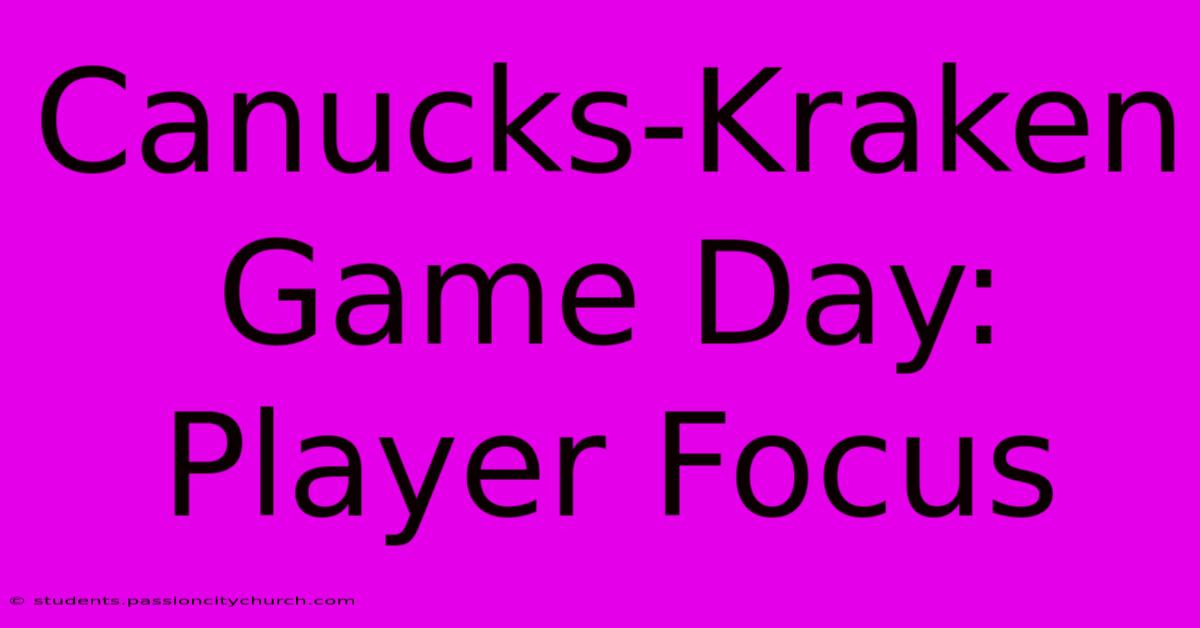 Canucks-Kraken Game Day: Player Focus