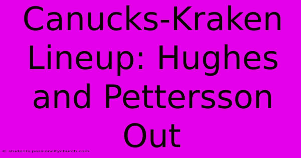 Canucks-Kraken Lineup: Hughes And Pettersson Out