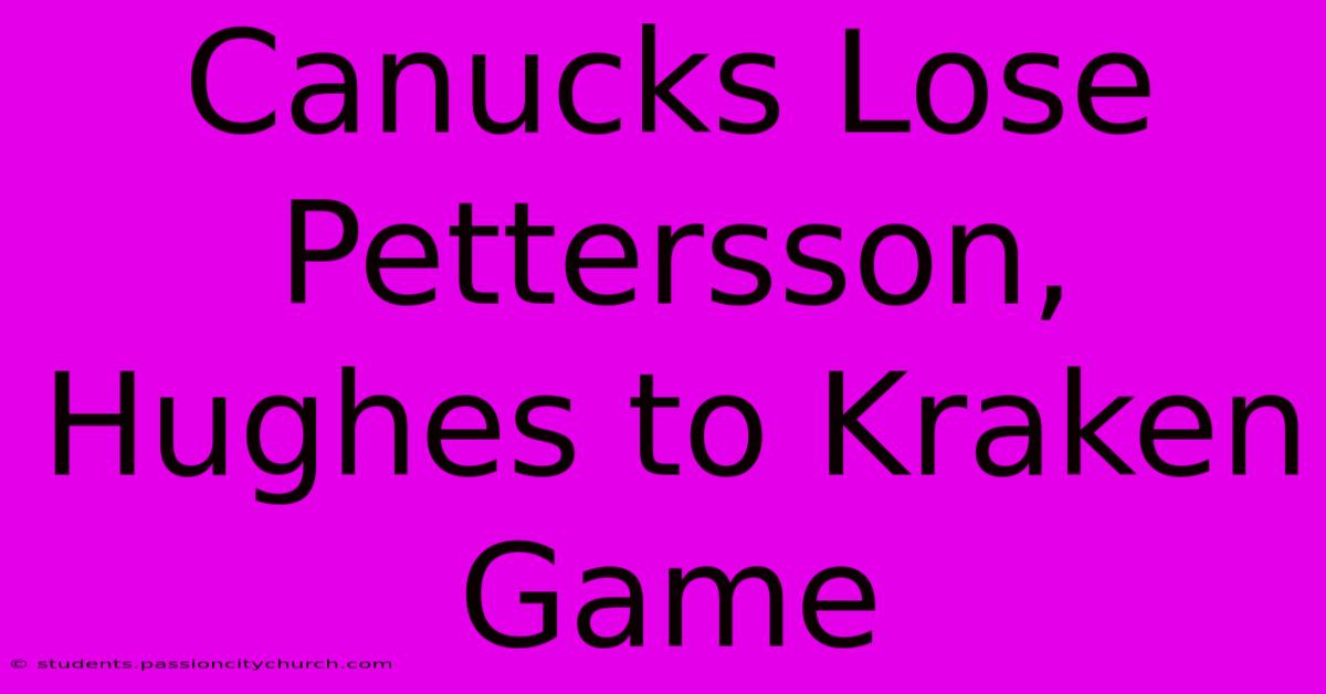 Canucks Lose Pettersson, Hughes To Kraken Game