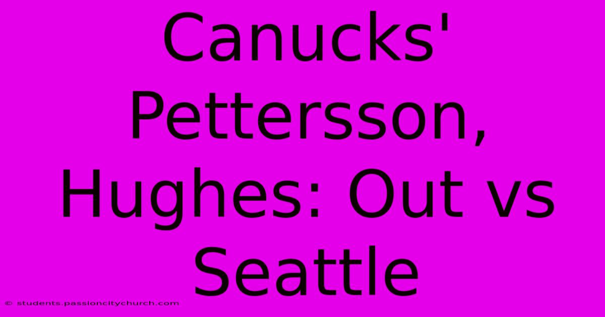 Canucks' Pettersson, Hughes: Out Vs Seattle