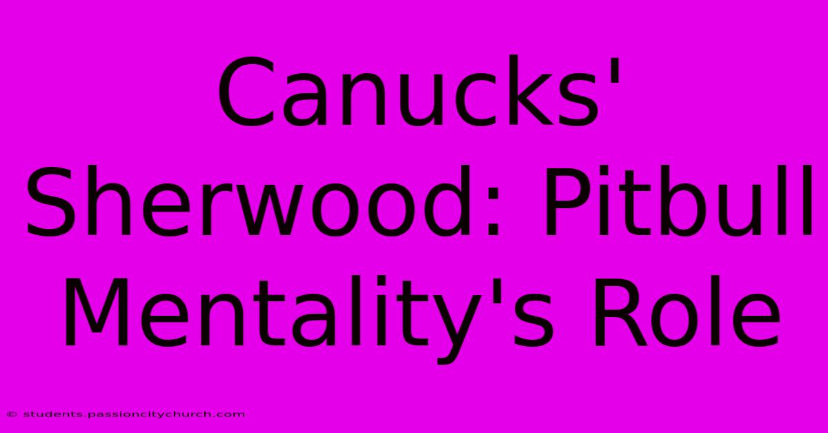 Canucks' Sherwood: Pitbull Mentality's Role