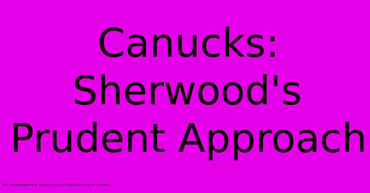 Canucks: Sherwood's Prudent Approach