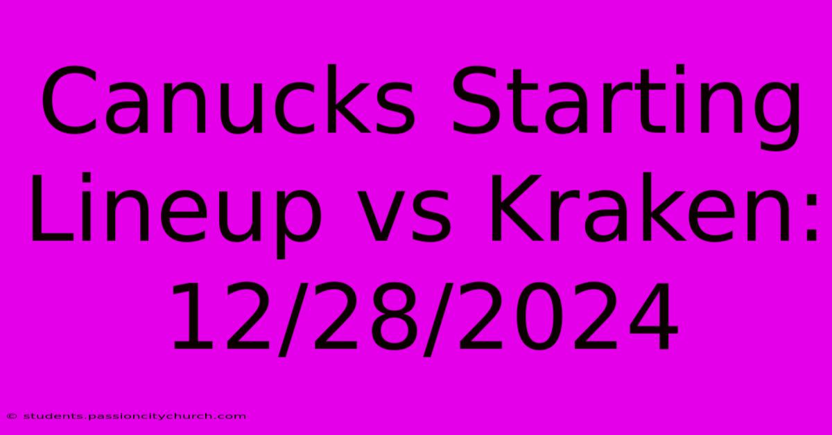 Canucks Starting Lineup Vs Kraken: 12/28/2024