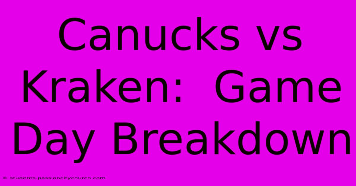 Canucks Vs Kraken:  Game Day Breakdown