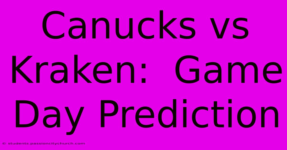 Canucks Vs Kraken:  Game Day Prediction