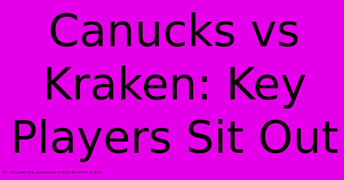 Canucks Vs Kraken: Key Players Sit Out