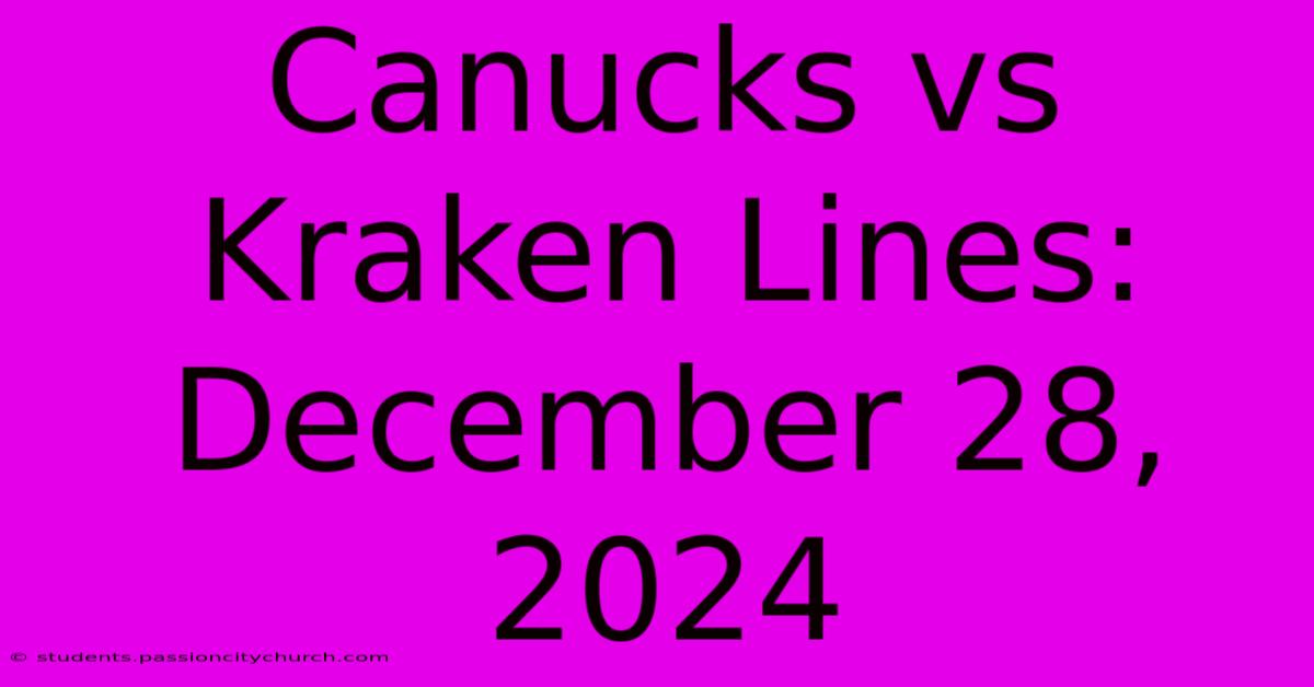 Canucks Vs Kraken Lines: December 28, 2024