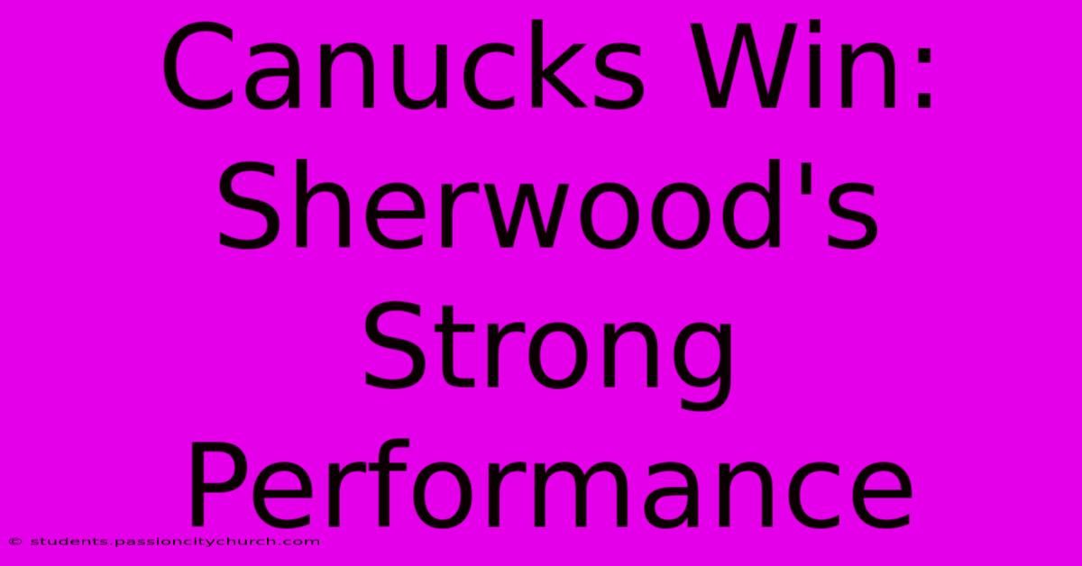 Canucks Win: Sherwood's Strong Performance