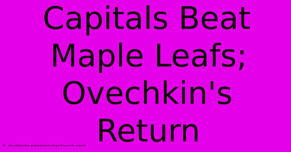 Capitals Beat Maple Leafs; Ovechkin's Return