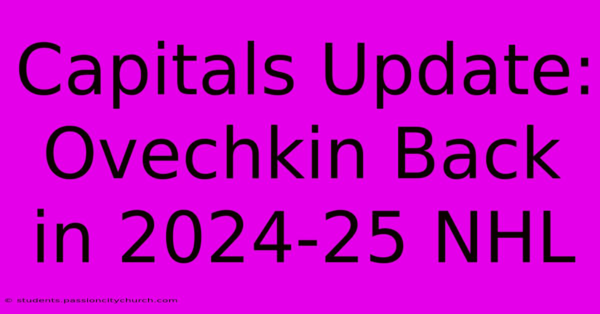 Capitals Update: Ovechkin Back In 2024-25 NHL