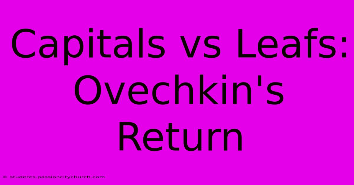 Capitals Vs Leafs: Ovechkin's Return