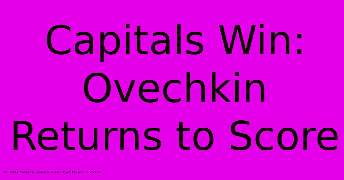 Capitals Win: Ovechkin Returns To Score