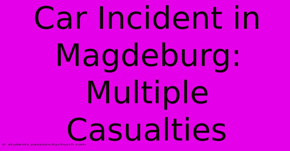 Car Incident In Magdeburg: Multiple Casualties