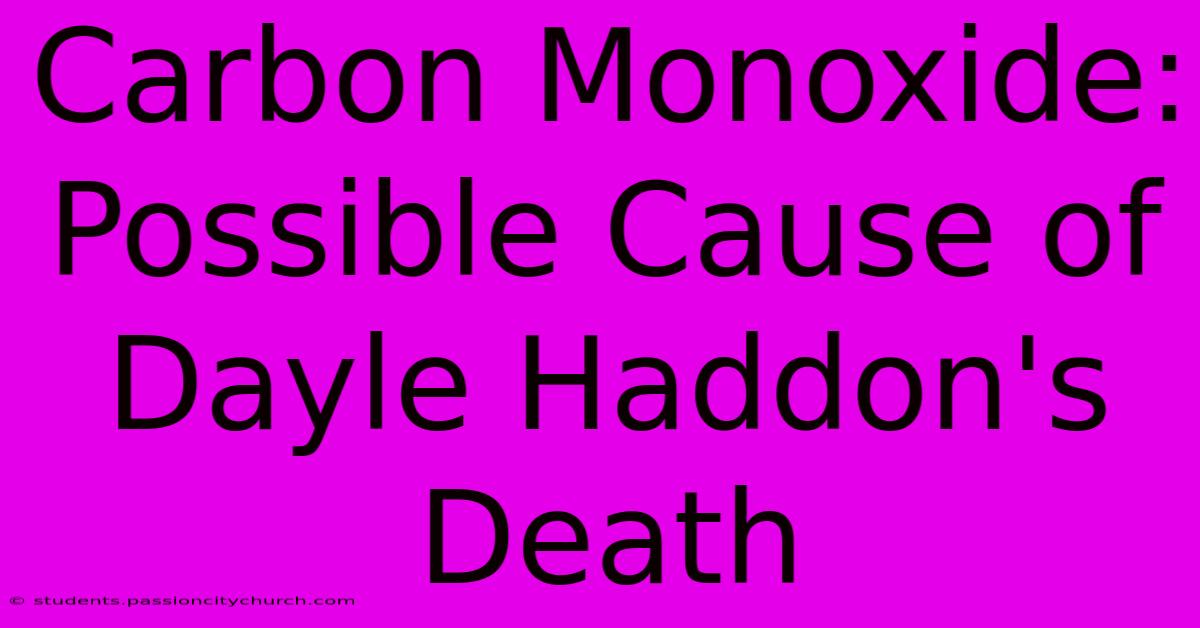 Carbon Monoxide: Possible Cause Of Dayle Haddon's Death