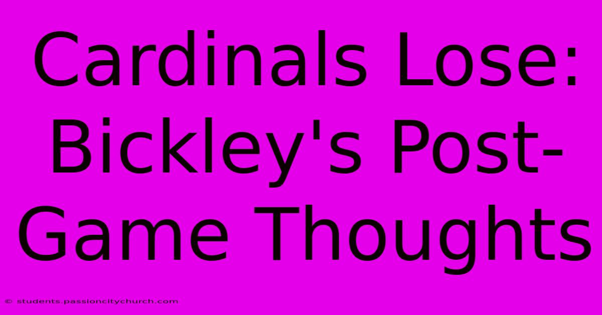 Cardinals Lose: Bickley's Post-Game Thoughts