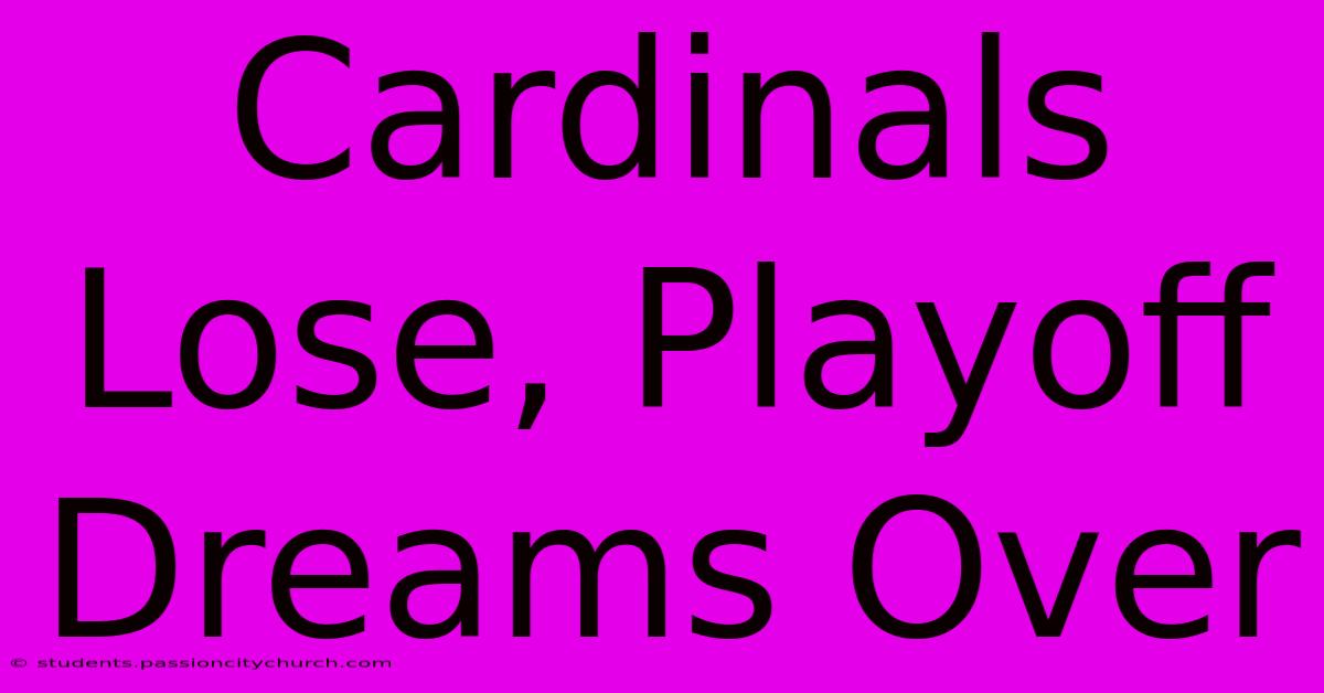 Cardinals Lose, Playoff Dreams Over