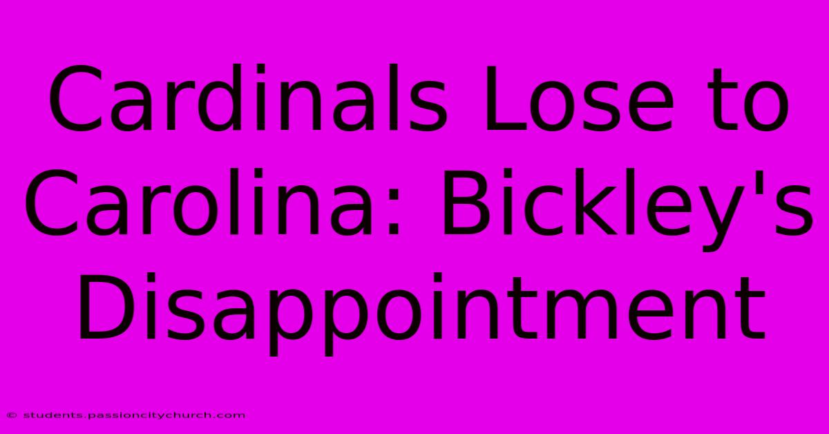 Cardinals Lose To Carolina: Bickley's Disappointment