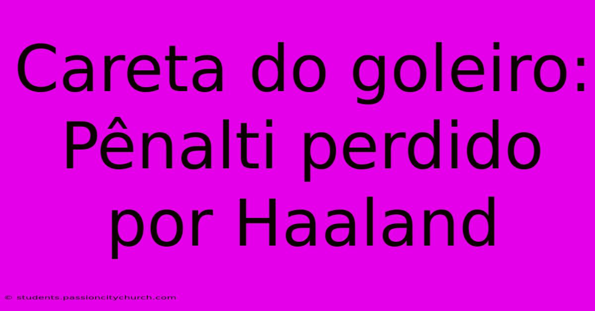 Careta Do Goleiro: Pênalti Perdido Por Haaland