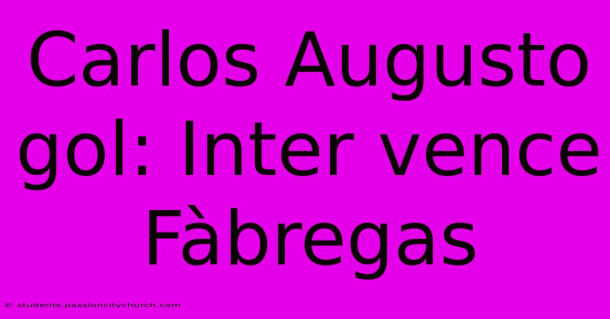 Carlos Augusto Gol: Inter Vence Fàbregas