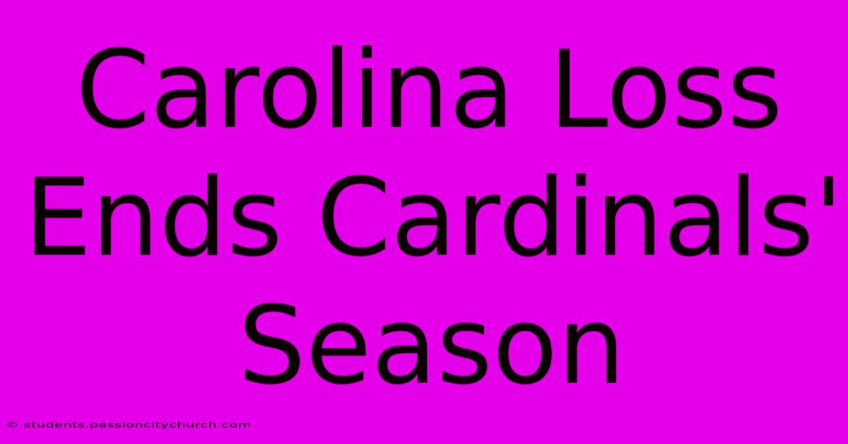 Carolina Loss Ends Cardinals' Season