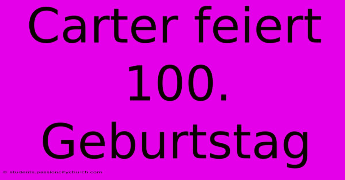 Carter Feiert 100. Geburtstag