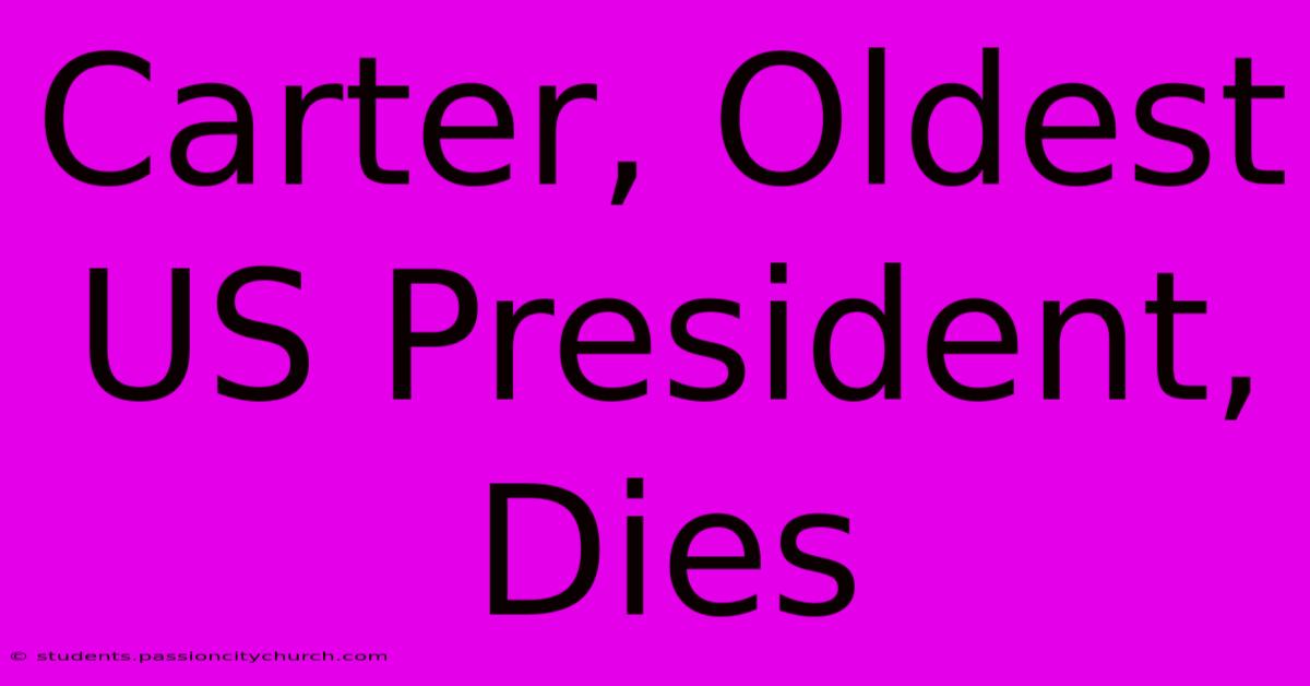 Carter, Oldest US President, Dies