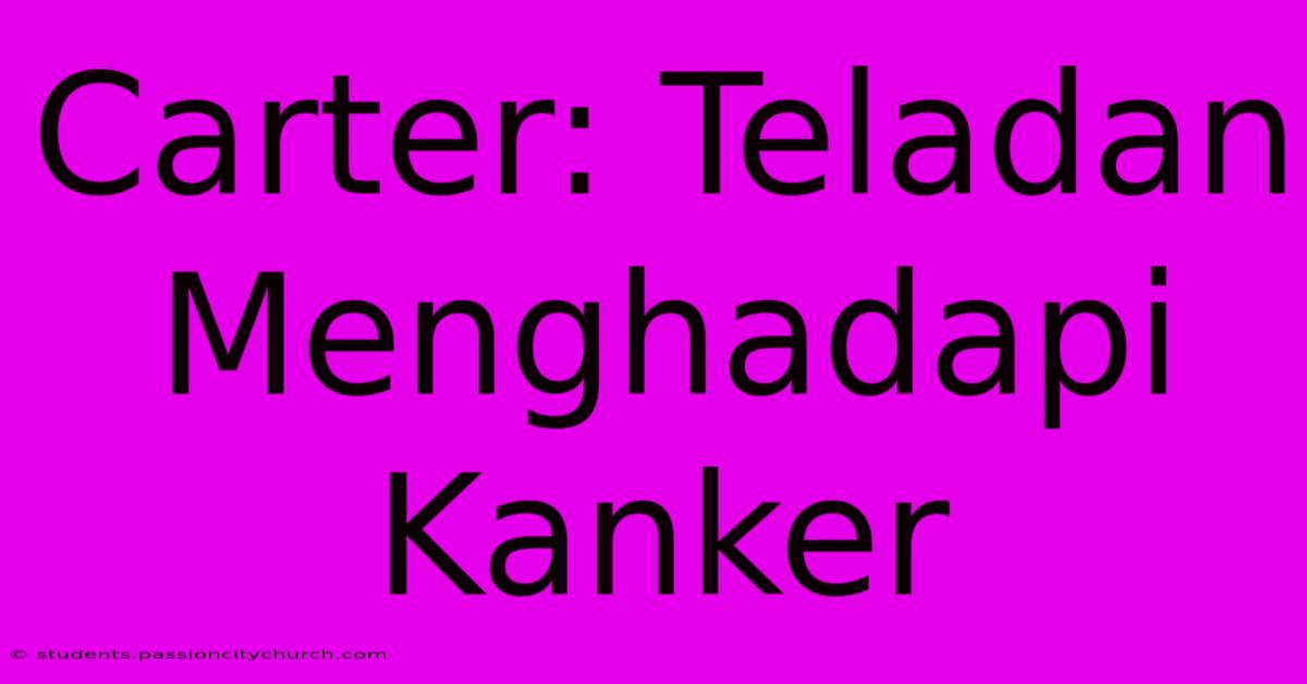 Carter: Teladan Menghadapi Kanker