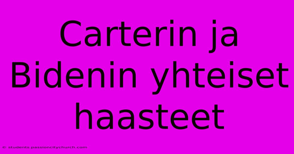 Carterin Ja Bidenin Yhteiset Haasteet