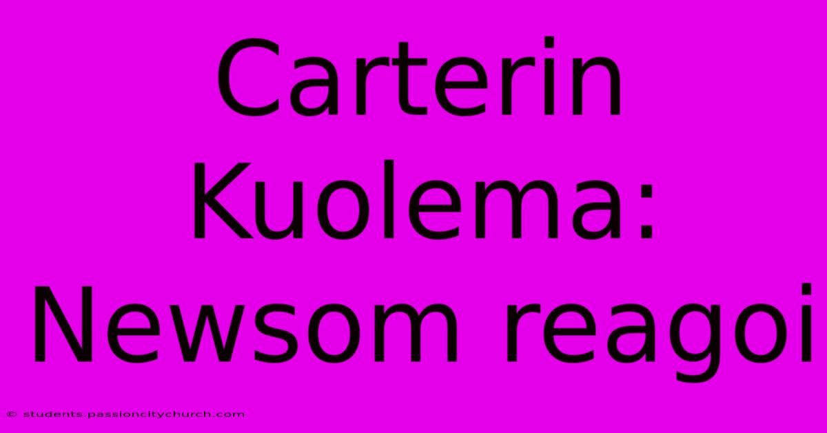 Carterin Kuolema: Newsom Reagoi