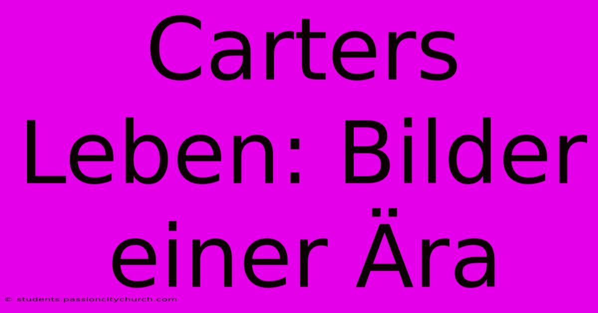 Carters Leben: Bilder Einer Ära