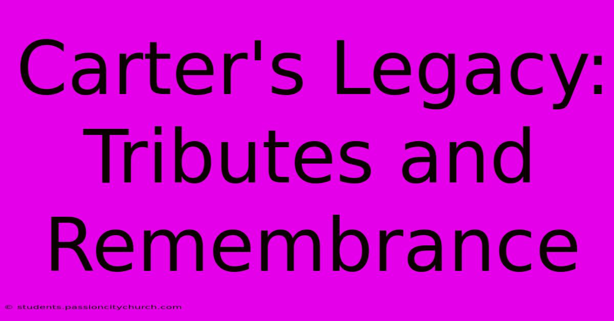 Carter's Legacy: Tributes And Remembrance