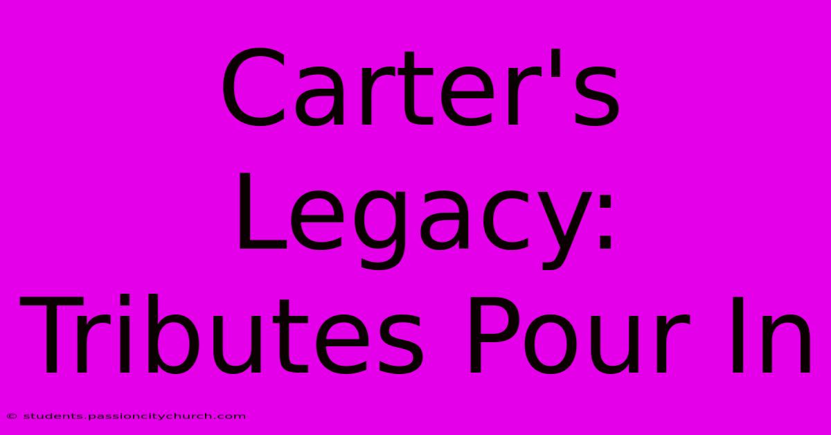 Carter's Legacy: Tributes Pour In