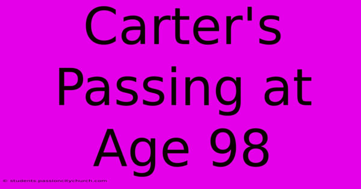 Carter's Passing At Age 98